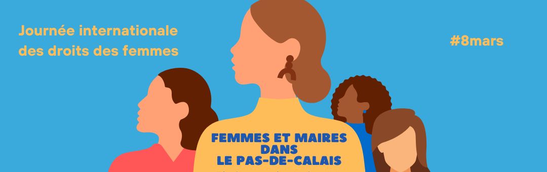FEMMES ET MAIRES DANS LE PAS-DE-CALAIS Témoignages et état des lieux de la représentation des femmes dans la vie politique locale